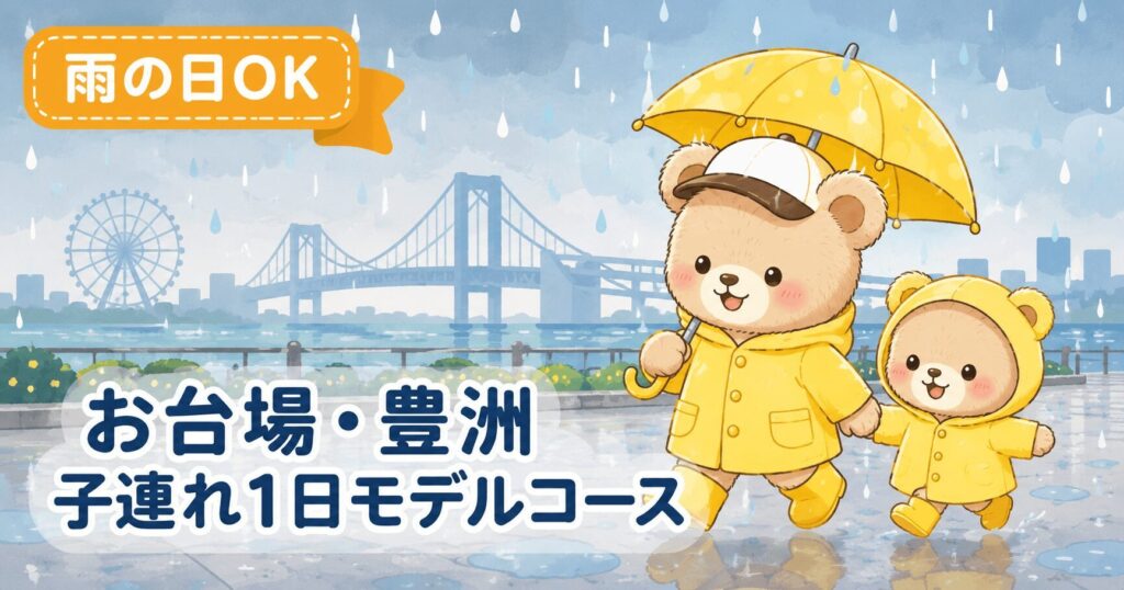 雨の日でも楽しめるお台場・豊洲の子連れ東京観光モデルコース。黄色いレインコートを着たくまの親子が傘をさして歩くイラスト、背景にレインボーブリッジと観覧車のシルエット