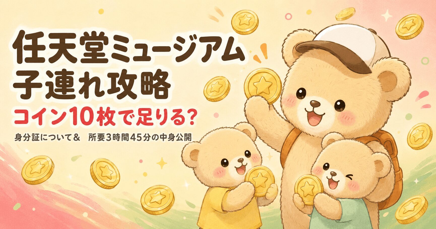 任天堂ミュージアム子連れ攻略のアイキャッチ。金色のコインを持って喜ぶクマの親子3匹のイラストと「コイン10枚で足りる？」「身分証について＆所要3時間45分の中身公開」の文字